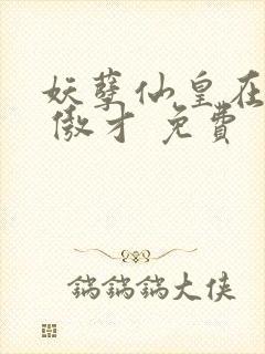 妖孽仙皇在都市 傲才 免费封面