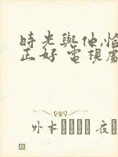 时光与他,恰是正好 电视剧演员表