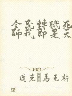 全民转职死灵法师我即是天灾 免费小说