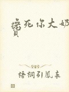 操死你大奶子骚货