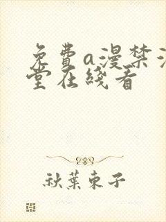 免费a漫禁漫天堂在线看