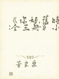 《你好,旧时光:全三册》小说