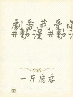 剧番.我爱你 #动漫 #动漫推荐_ #追番 #番剧