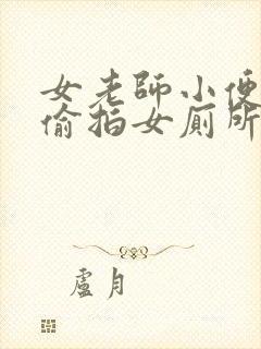 女老师小便视频偷拍女厕所