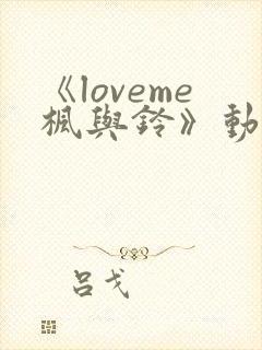 《loveme枫与铃》动漫在线观看