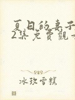 夏日的妻子动漫2集免费观看全集