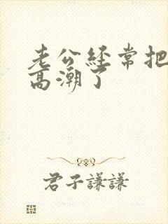 老公经常把我摸高潮了