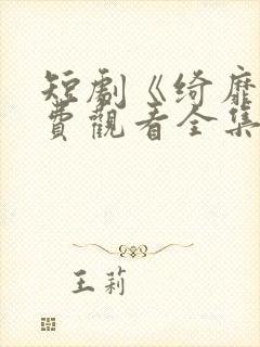 短剧《绮靡》免费观看全集