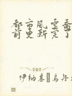 都市风云乔梁超前更新完了吗小说