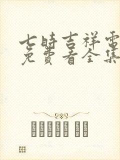 七时吉祥电视剧免费看全集