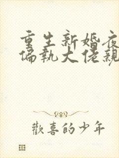 重生新婚夜,被偏执大佬亲疯了小说完整