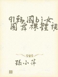 9l韩国bj女团舞裸体视频