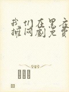 我们在黑夜中相拥网剧免费观看