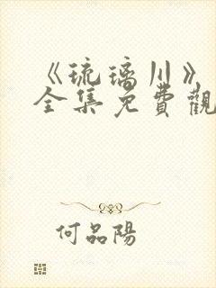 《琉璃川》动漫全集免费观看