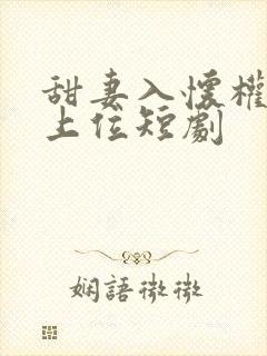 甜妻入怀权爷求上位短剧封面