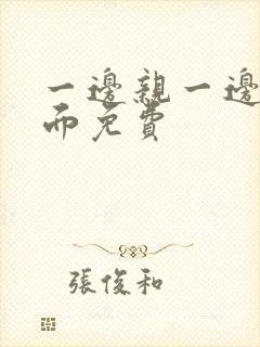 一边亲一边摸下面免费