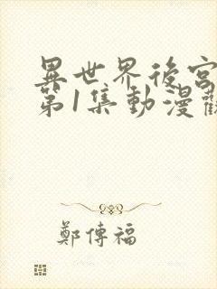 异世界后宫物语第1集动漫观看免费全集