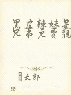 黑皮辣妹是我的兄弟免费观看动漫完整