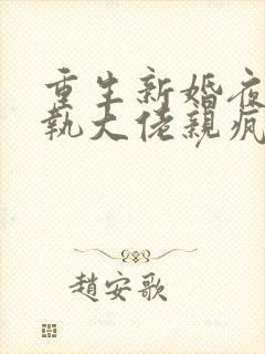 重生新婚夜被偏执大佬亲疯了txt