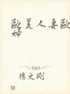 欧美人妻欧美少妇