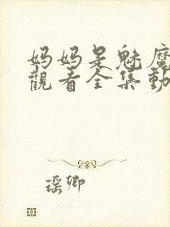 妈妈是魅魔免费观看全集动漫版