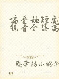 偏爱她短剧免费观看全集高清