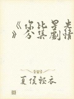 《你比星光美丽》分集剧情