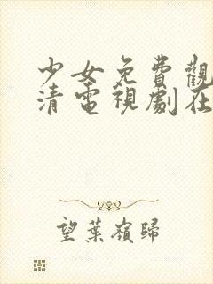 少女免费观看高清电视剧在线观看