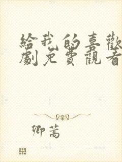 给我的喜欢电视剧免费观看全集