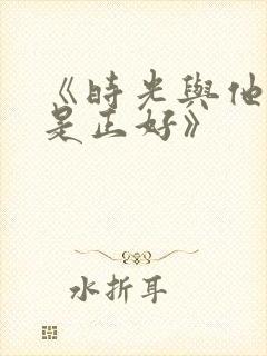 《时光与他,恰是正好》
