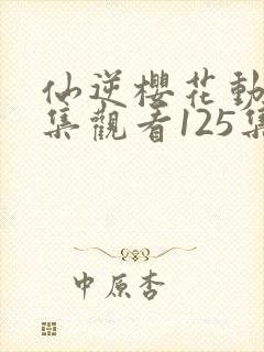 仙逆樱花动漫全集观看125集