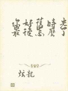 你好旧时光米乔最后怎么了