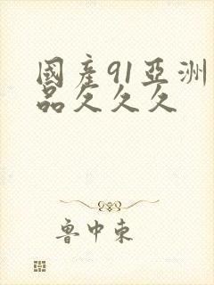 国产91亚洲精品久久久