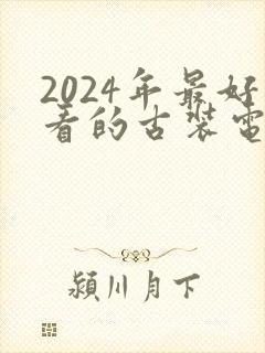 2024年最好看的古装电视剧推荐