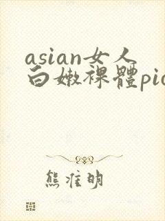 asian女人白嫩裸体pics