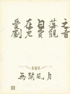 爱在日落之前泰剧免费观看全集