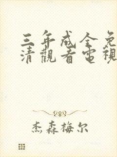 三年成全免费高清观看电视剧完整版