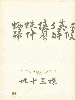 蜘蛛侠3英雄无归什么时候上映