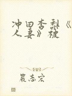 冲田杏梨《巨乳人妻》被