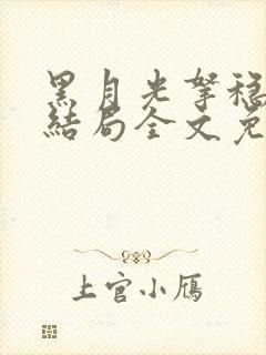 黑月光拿稳be结局全文免费阅读