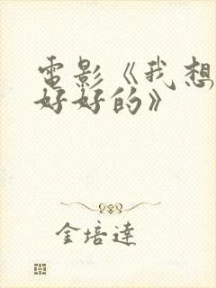 电影《我想和你好好的》