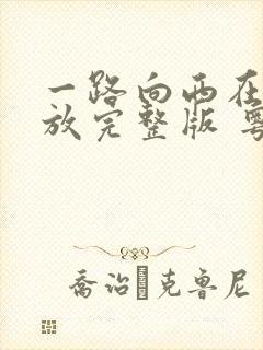 一路向西在线播放完整版 粤语电影