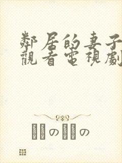 邻居的妻子免费观看电视剧全集高清