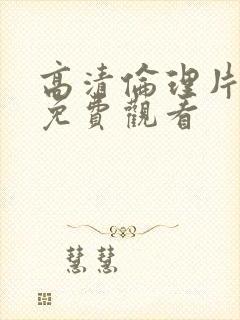 高清伦理片在线免费观看