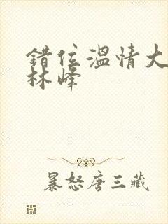 错位温情大结局林峰