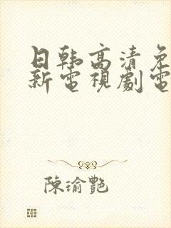 日韩高清免费最新电视剧电影在线播