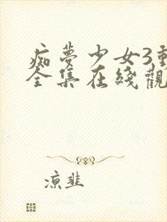 痴梦少女3动漫全集在线观看完整版高