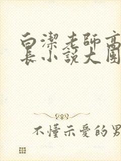 白洁老师高义校长小说大团结全文阅读