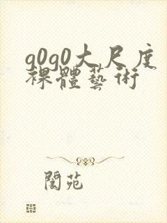 g0g0大尺度裸体艺术