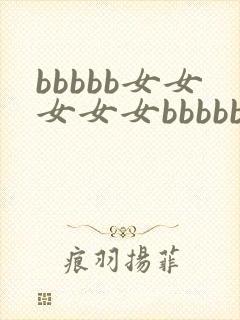 bbbbb女女女女女bbbbb毛片封面